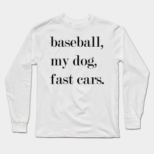 Baseball, My Dog, Fast Cars. Long Sleeve T-Shirt